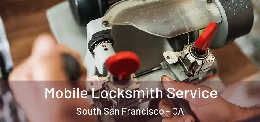  Mobile Locksmith Service South San Francisco - CA